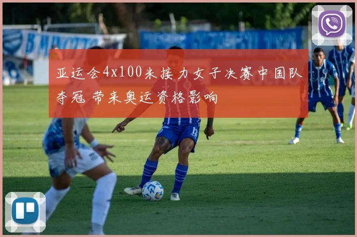 亚运会4x100米接力女子决赛中国队夺冠 带来奥运资格影响