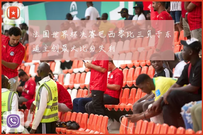 法国世界杯决赛巴西零比三负于东道主创最大比分失利