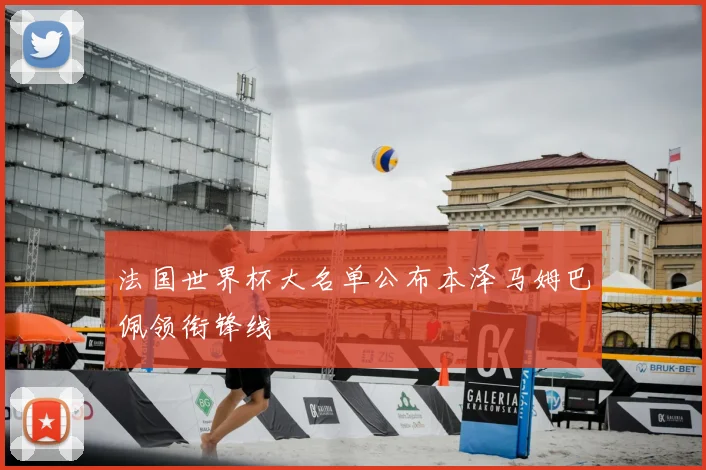 法国世界杯大名单公布本泽马姆巴佩领衔锋线