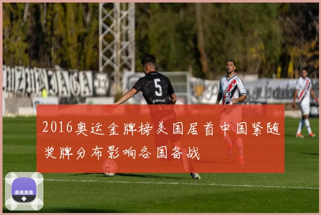 2016奥运金牌榜美国居首中国紧随奖牌分布影响各国备战