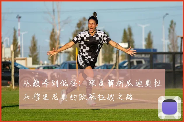 从巅峰到低谷：深度解析瓜迪奥拉和穆里尼奥的欧冠征战之路
